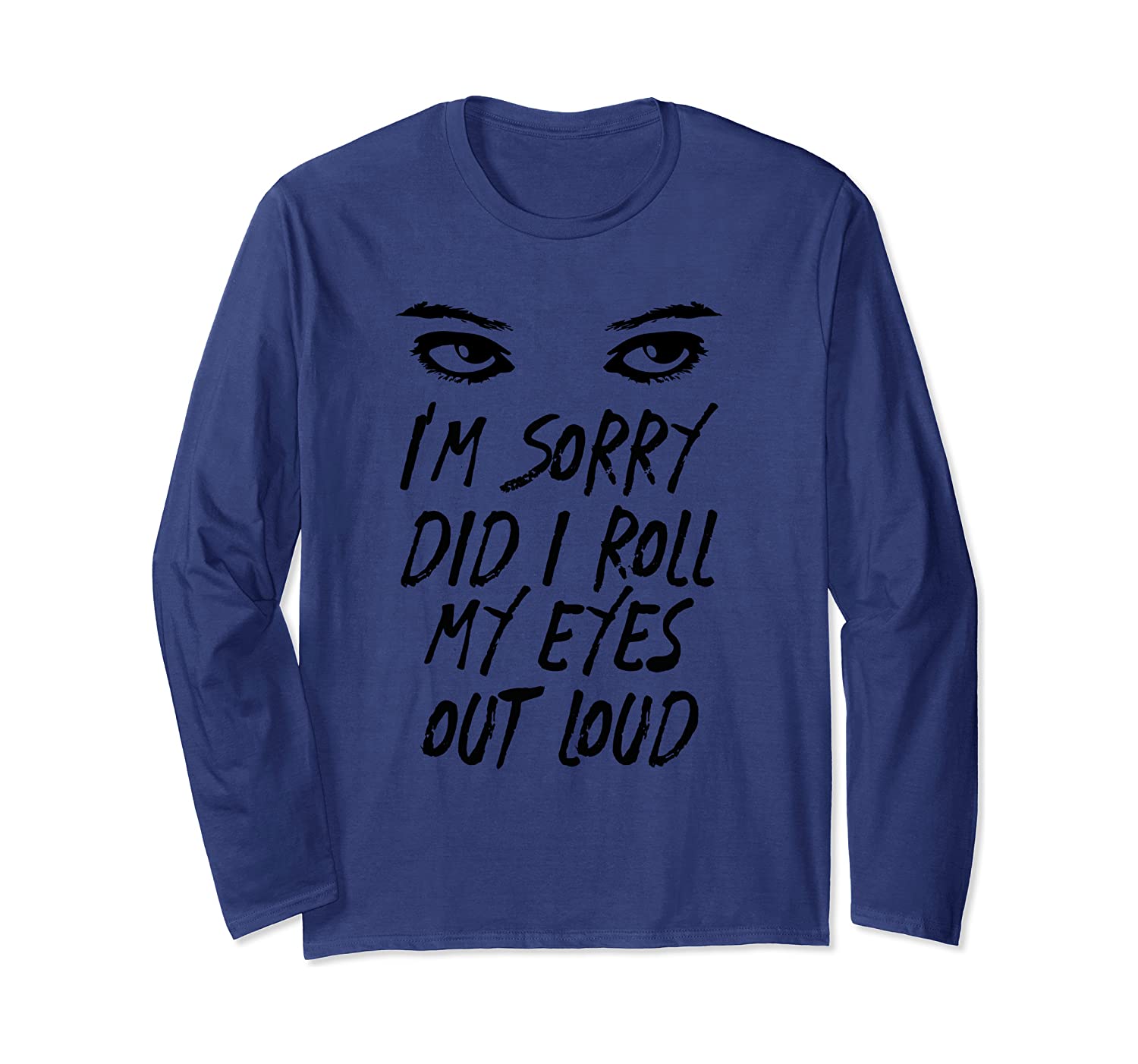 Im Sorry Did I Roll My Eyes Out Loud Rude Comment Statement Long Sleeve