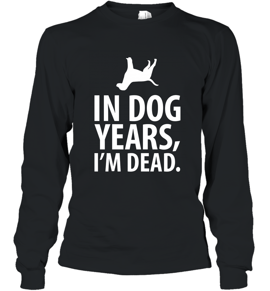 In Dog Years, I_m Dead Funny Birthday Joke Gift T Shirt Long Sleeve