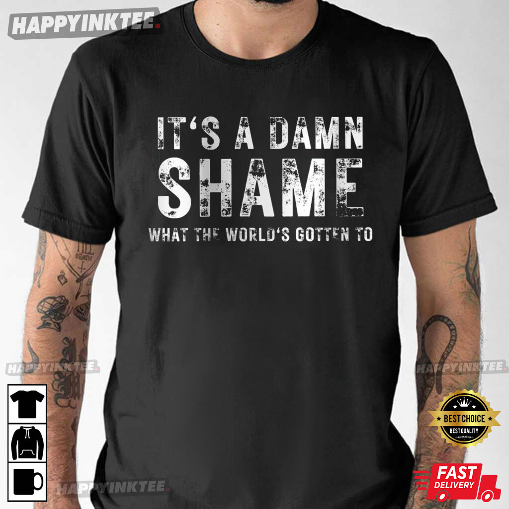 It’s A Damn Shame What The World’s Gotten Richmond T-shirt