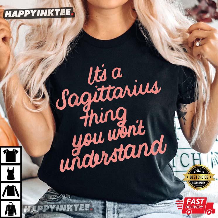 It’s A Sagittarius Thing You Wouldn’t Understand T-shirt