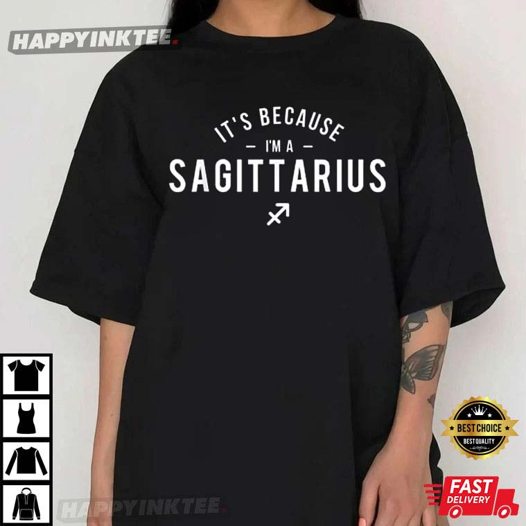 It’s Because I’m A Sagittarius, Zodiac Sign Astrology T-shirt