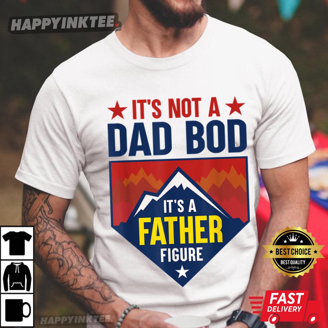 It’s Not A Dad Bod It’s A Father Figure Father’s Day T-shirt