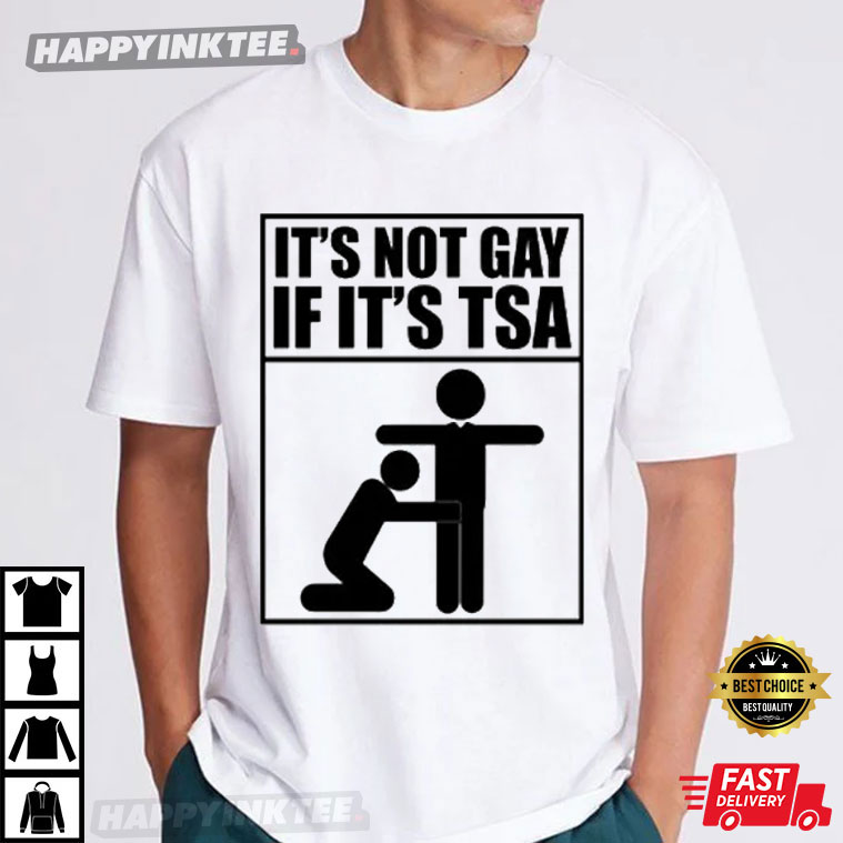 It’s Not Gay If It’s Tsa Funny T-shirt