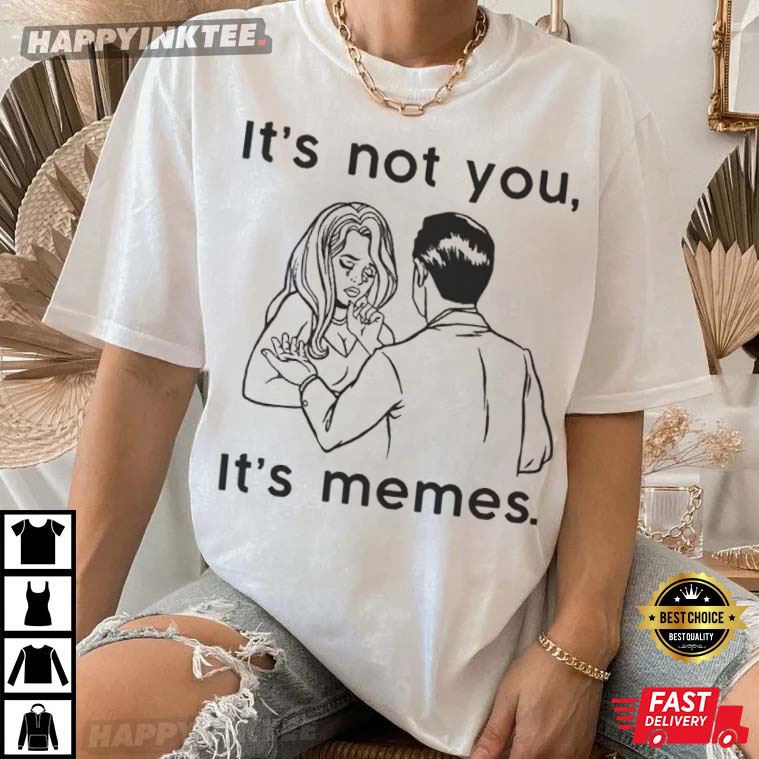 It’s Not You It’s Memes Funny Meme Relationship Joke T-shirt