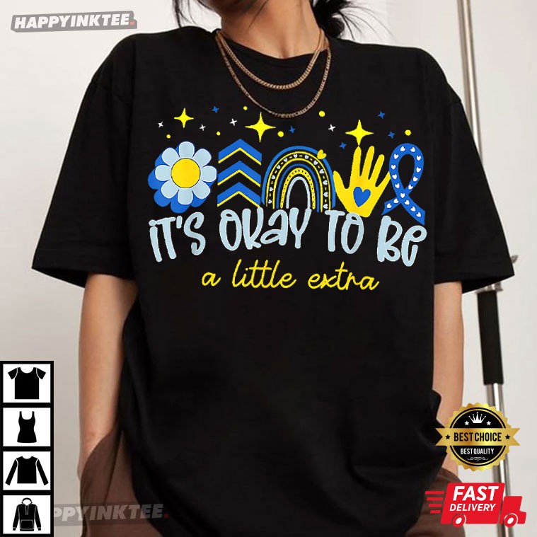 It’s Ok To Be A Little Extra World Down Syndrome Awareness T-shirt