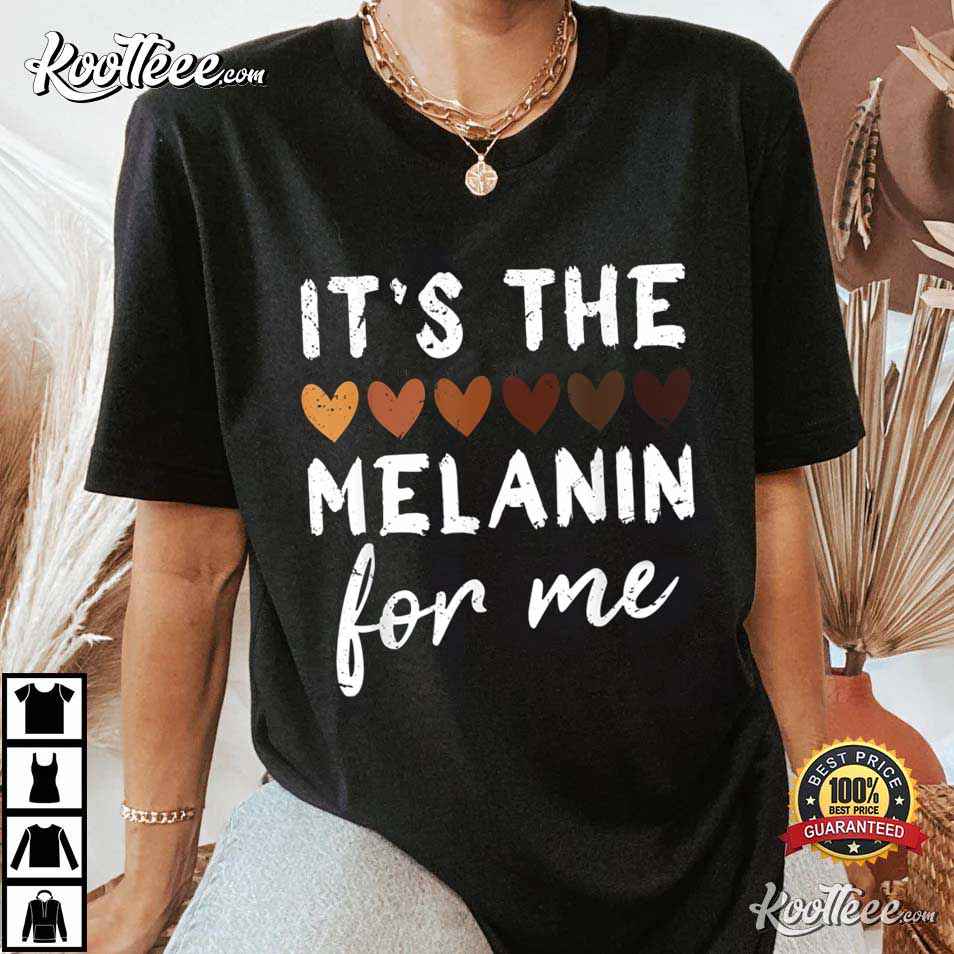It’s The Melanin For Me Black History Month T-shirt