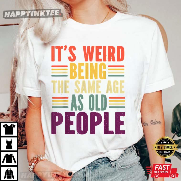 It’s Weird Being The Same Age As Old People Vintage T-shirt