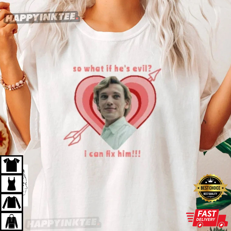 Jamie Campbell Bower So What If He’s Evil I Can Fix Him Stranger Things Best T-shirt