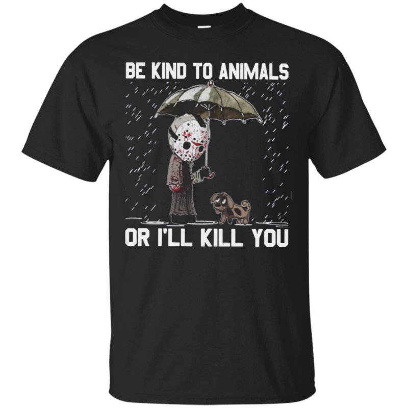 Jason Voorhees And Dog Be Kind To Animals Or I’ll Kill You Shirt Cotton