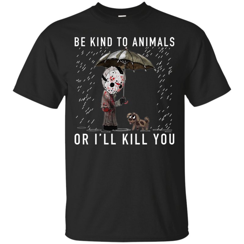 Jason Voorhees And Dog Be Kind To Animals Or I’ll Kill You Shirt