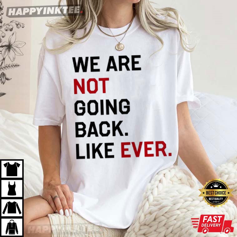 Kamala Harris ’24 We Are Not Going Back Like Ever T-shirt