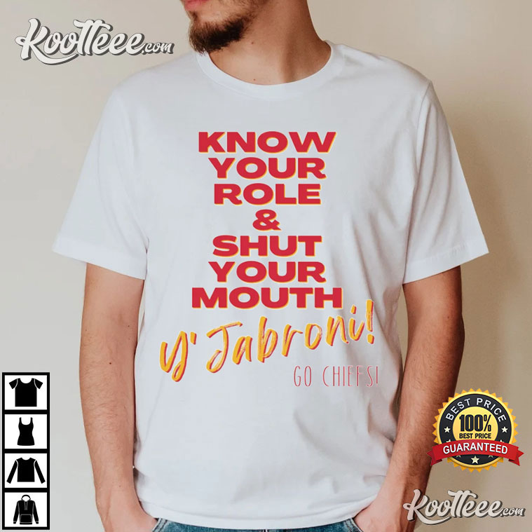 Know Your Role Shut Your Mouth Y’jabroni! Go Chiefs T-shirt