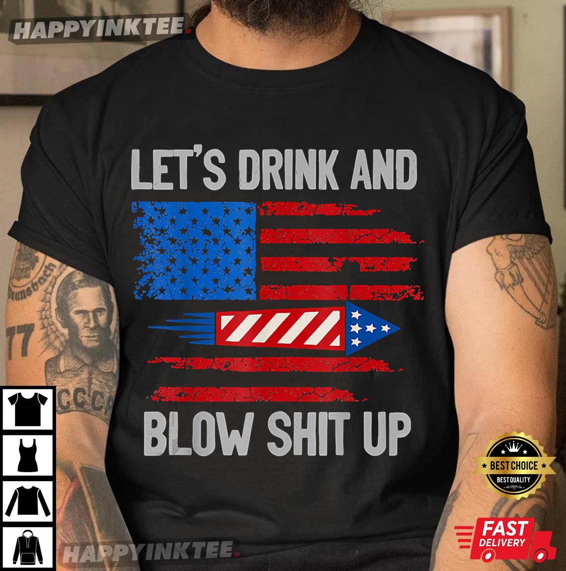 Let’s Drink Blow Shit Up 4th Of July Flag Independence Day T-shirt