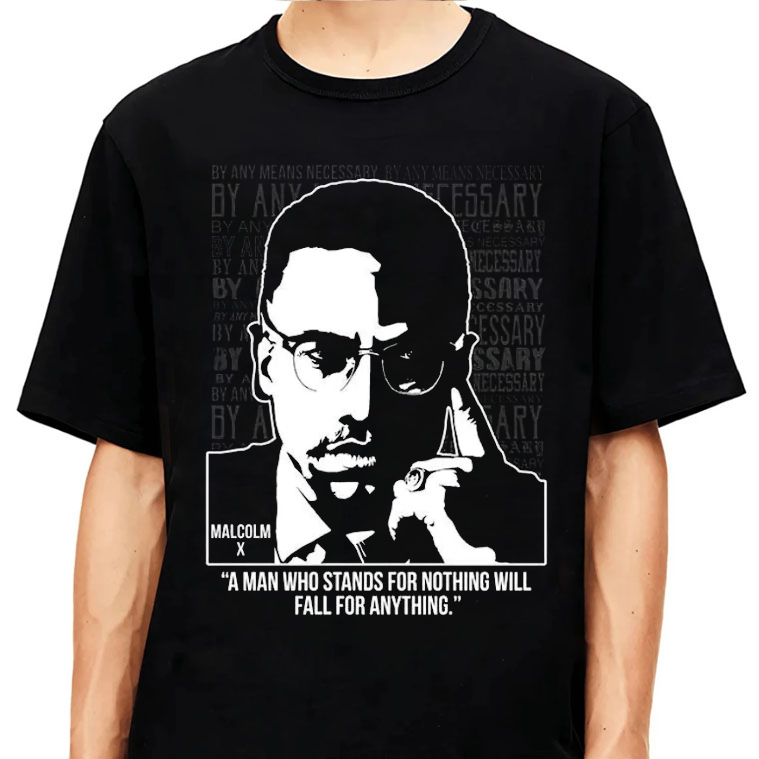 Malcom X ” A Man Who Stands For Nothing Will Fall For Anything” T-shirt