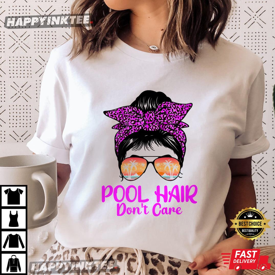 Messy Bun Sunglasses Pool Hair Don’t Care Summer Vibes T-shirt