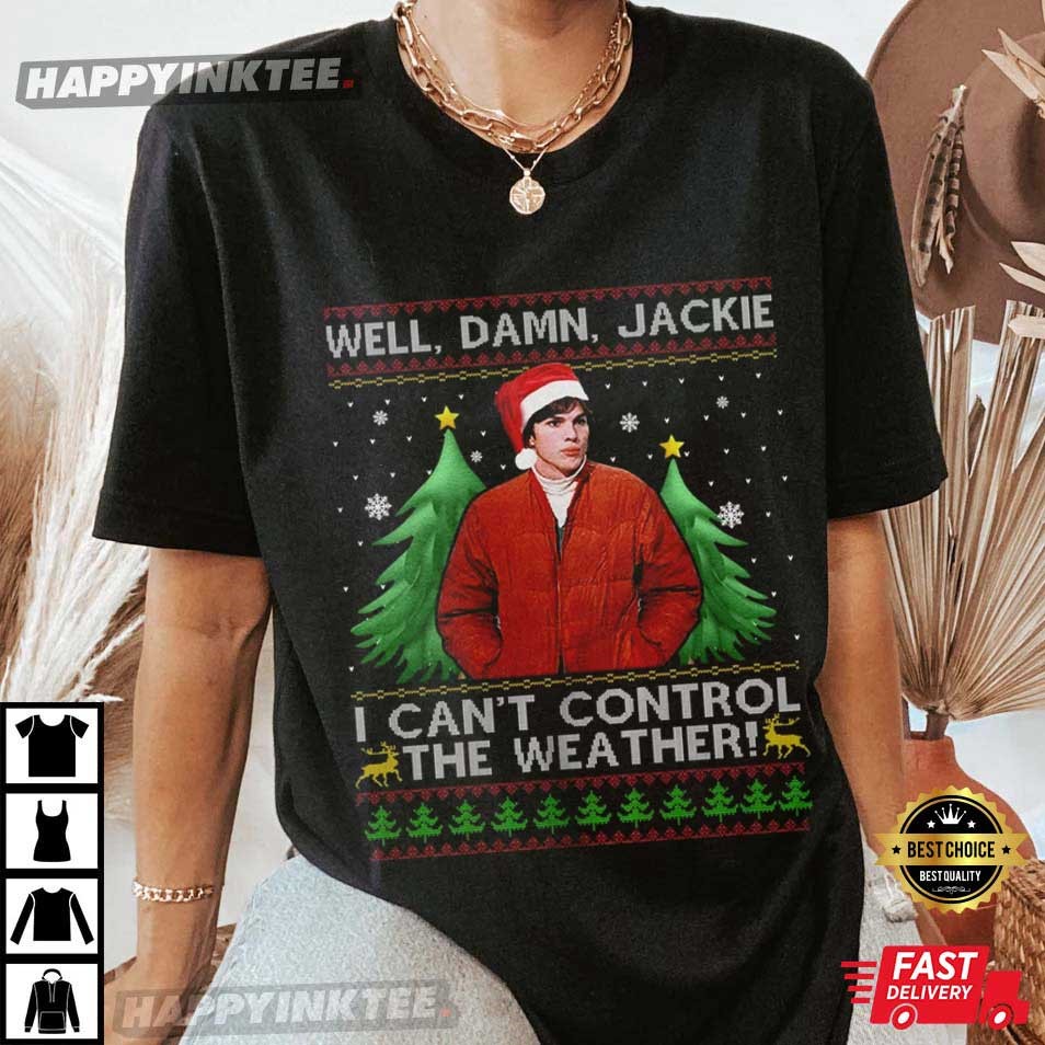 Michael Kelso Well Damn Jackie I Can’t Control The Weather T-shirt