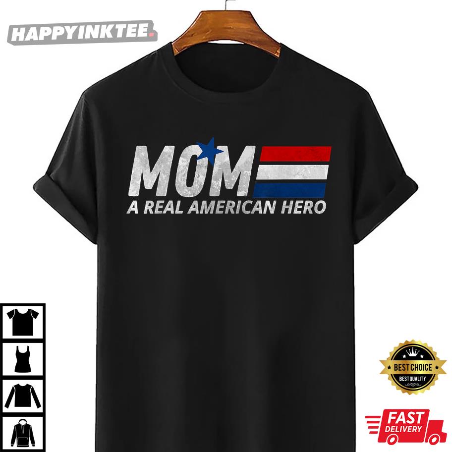 Mom A Real American Hero Shirt, Mother’s Day T-shirt