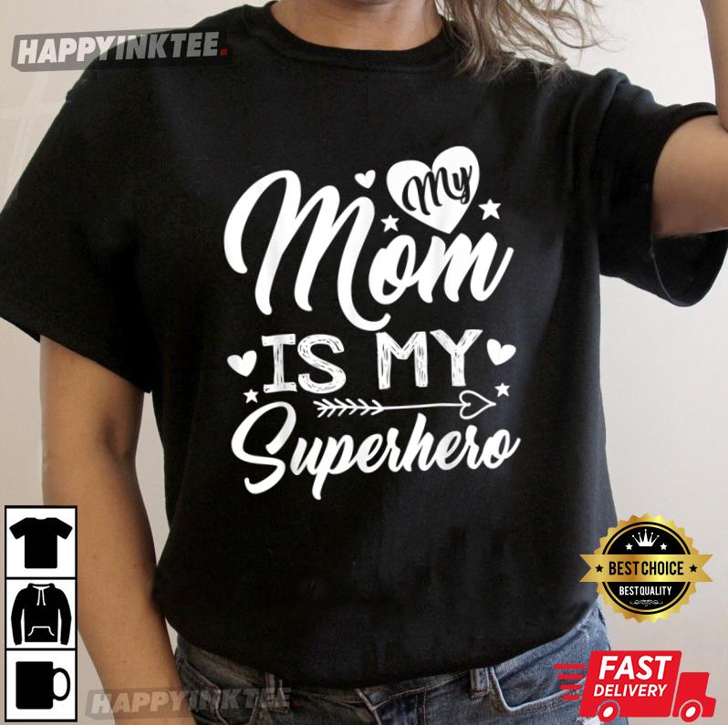 My Mom Is My Superhero Shirt, Gift For Mother’s Day, Mom Birthday T-shirt
