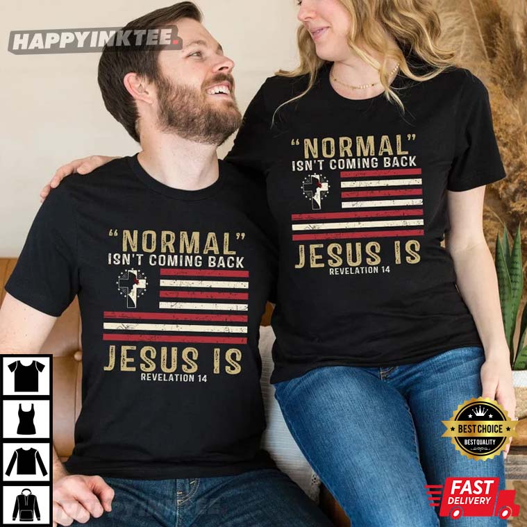 Normal Isn’t Coming Back Jesus Is Revelation 14 T-shirt