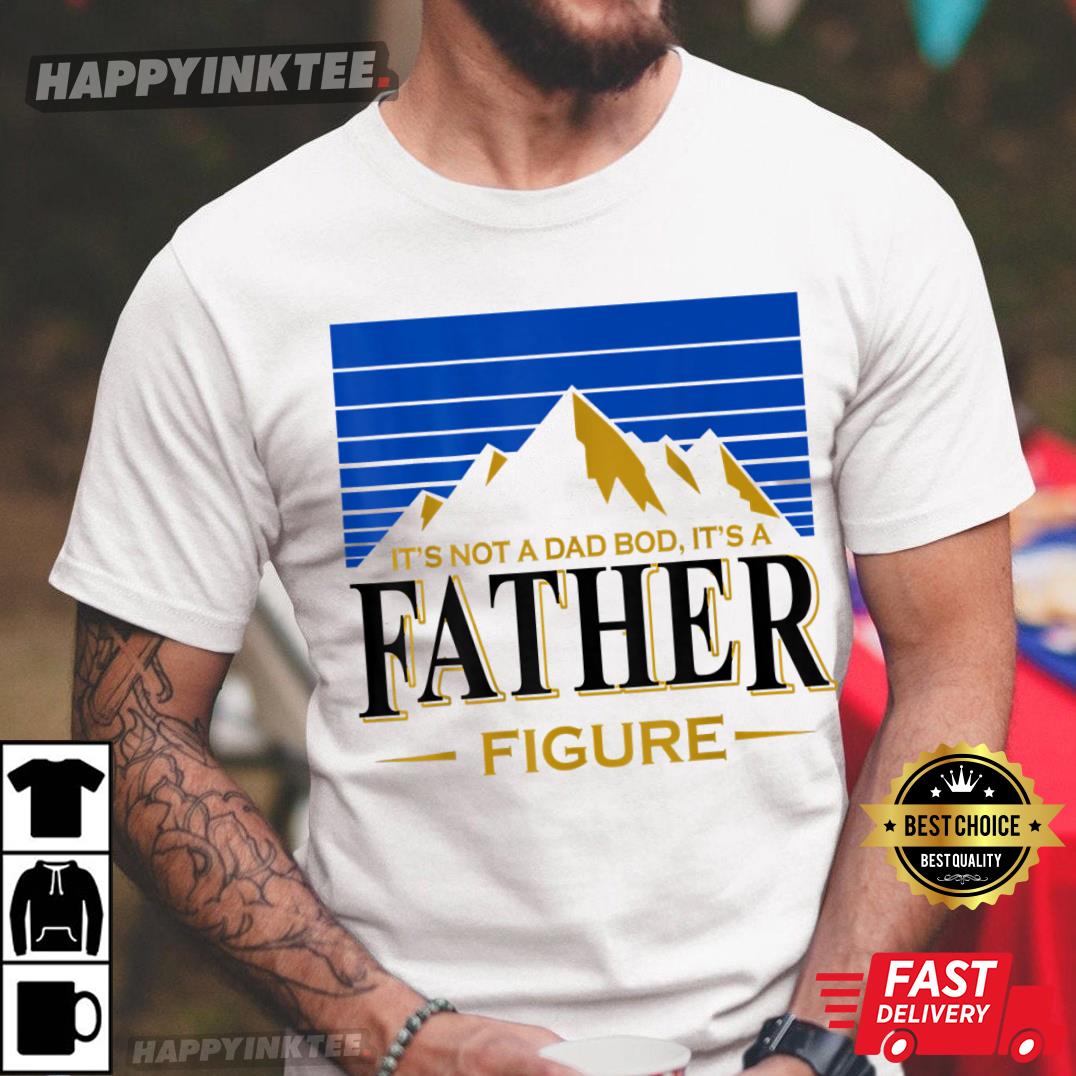 Not A Dad Bod It’s A Father Figure Mountain Father’s Day Gift T-shirt