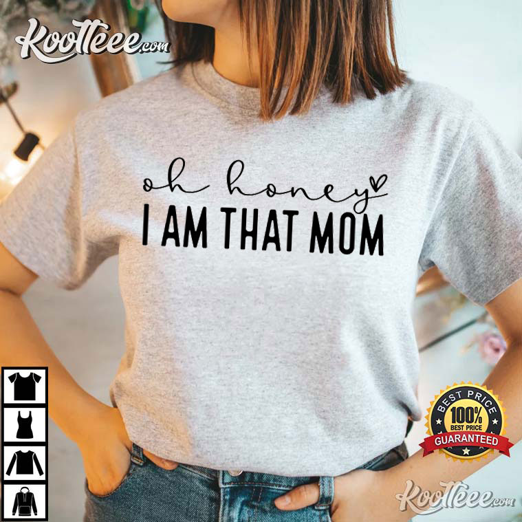 Oh Honey I Am That Mom Funny Mother’s Day T-shirt