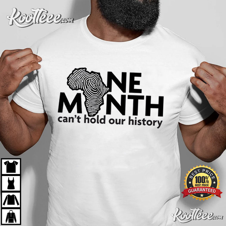 One Month Can’t Hold Our History Black History Month T-shirt