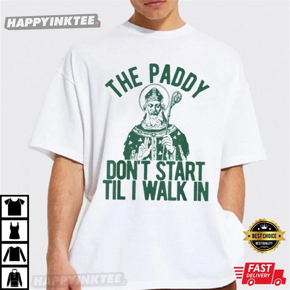 Paddy Don’t Start Til I Walk In St Patricks Day T-shirt