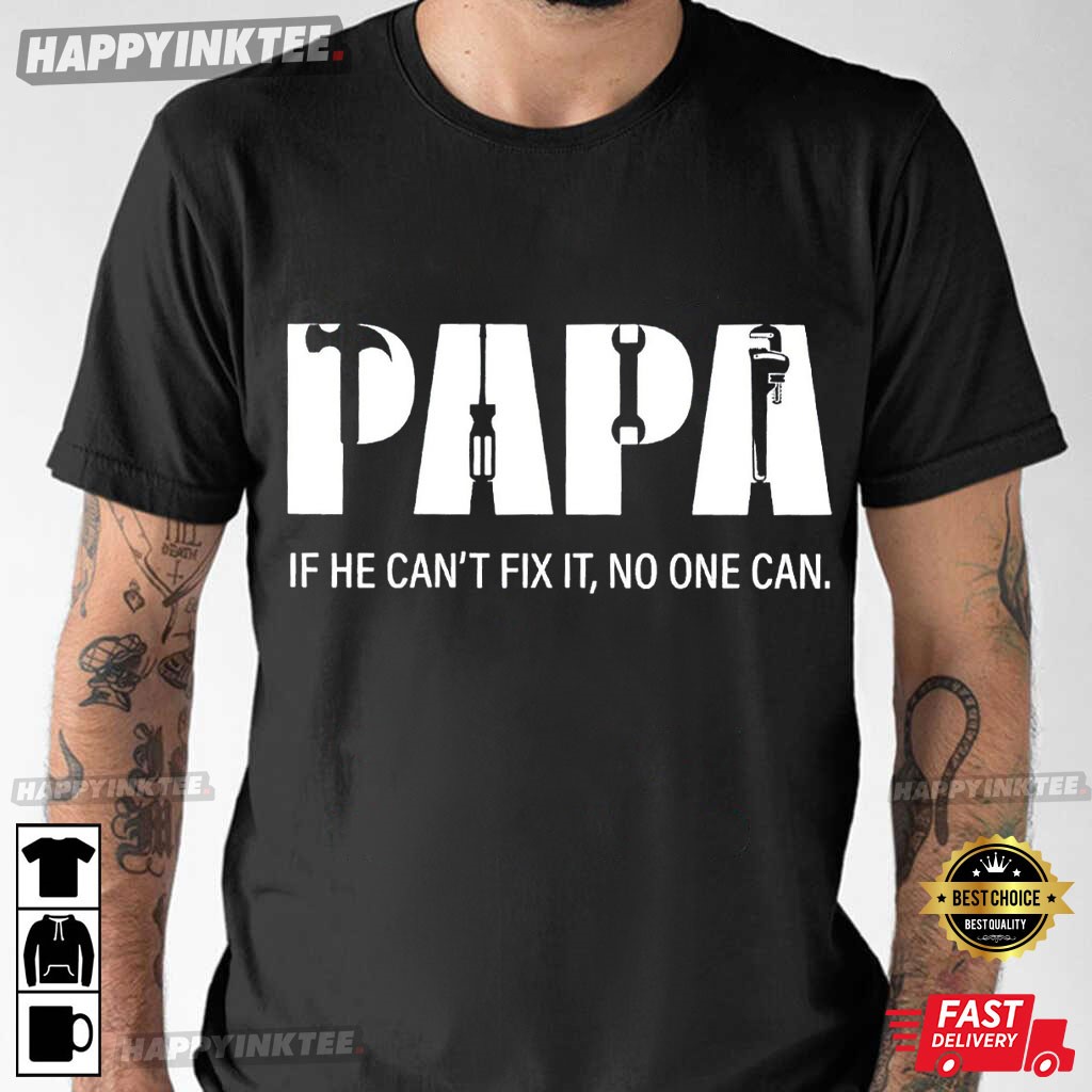 Papa Gift For Father’s Day If He Can’t Fix It No One Can T-shirt
