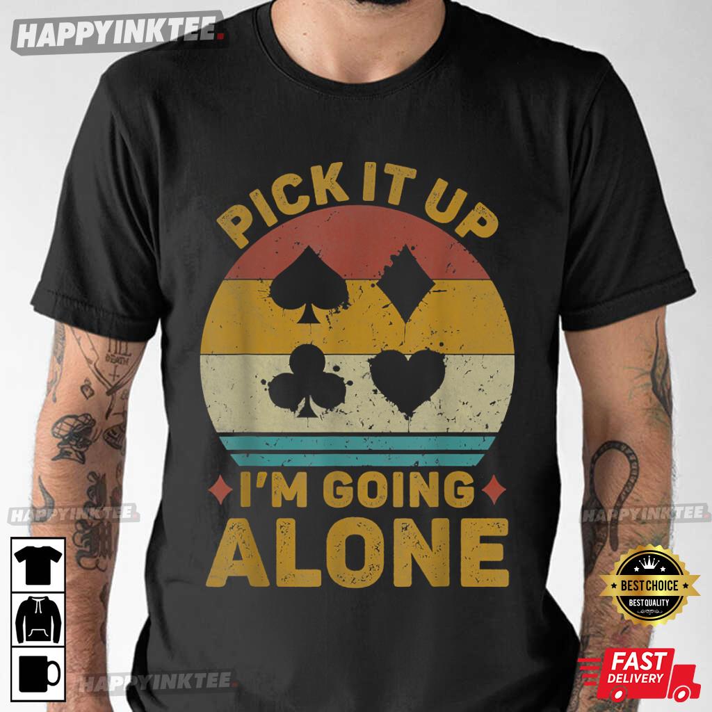 Pick It Up I’m Going Alone Funny Euchre Card Game T-shirt