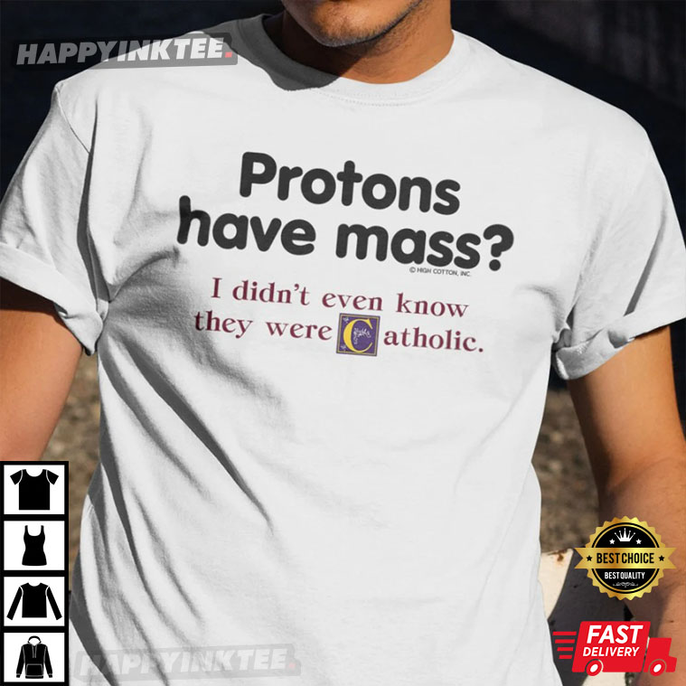 Protons Have A Mass I Didn’t Ever Know They Were Catholic T-shirt