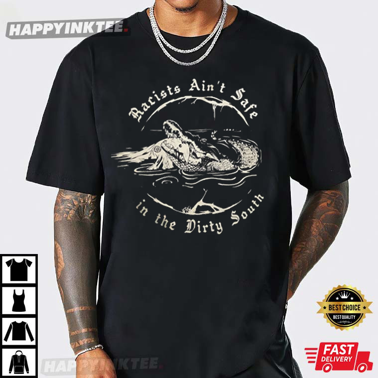 Racists Ain’t Safe In The Dirty South Black Lives Matter T-shirt