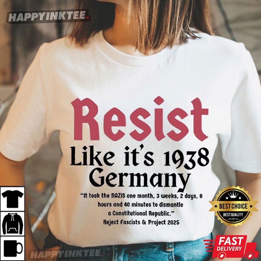 Resist Like It’s 1938 Germany Reject Fascists And Project 2025 T-shirt