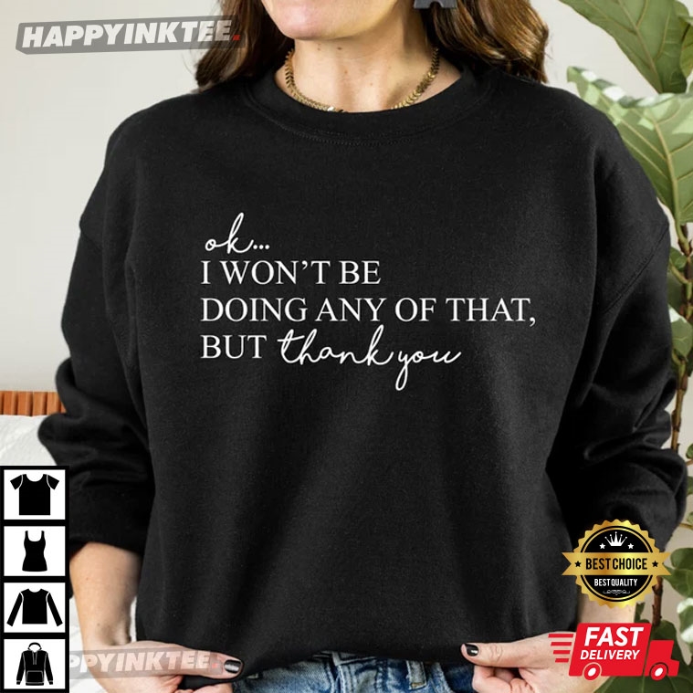 Schitts Creek I Won’t Be Doing Any Of That But Thank You T-shirt