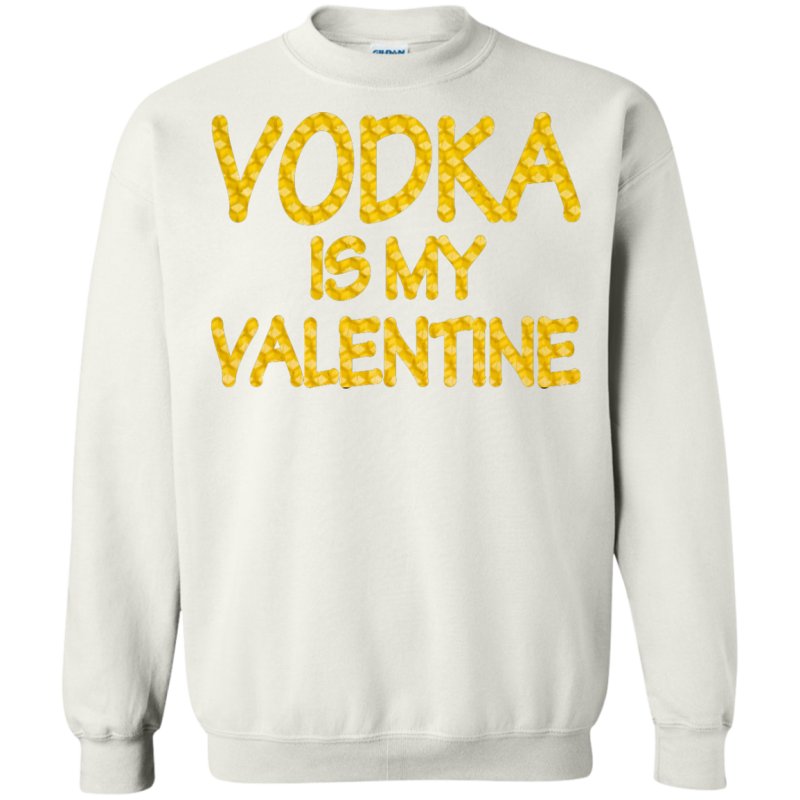 Shop Vodka Is My Valentine Crewneck Pullover Sweatshirt 8 Oz