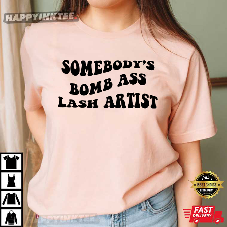 Somebody’s Bomb Ass Lash Artist T-shirt