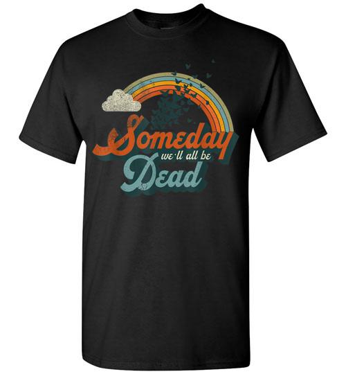 Someday Well All Be Dead Cool Retro Existential Dread Gift Shirt 2239725821