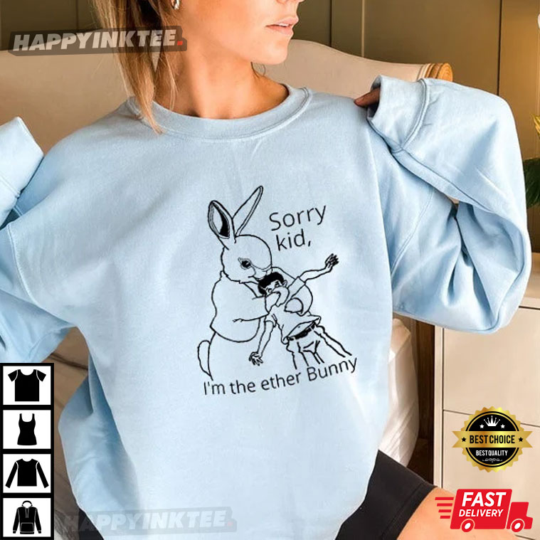 Sorry Kid I’m The Ether Bunny Funny T-shirt