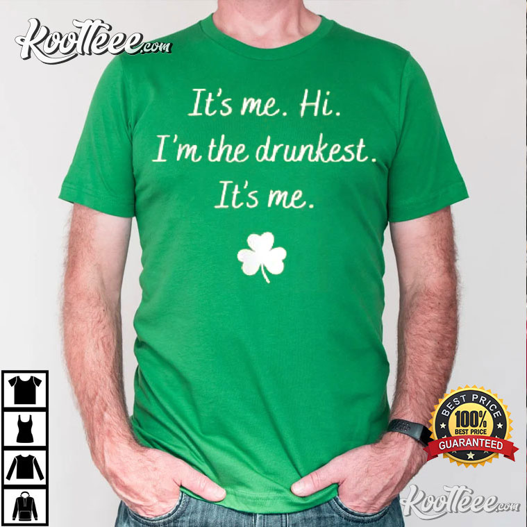 St Patrick’s Day It’s Me Hi I’m The Drunkest T-shirt