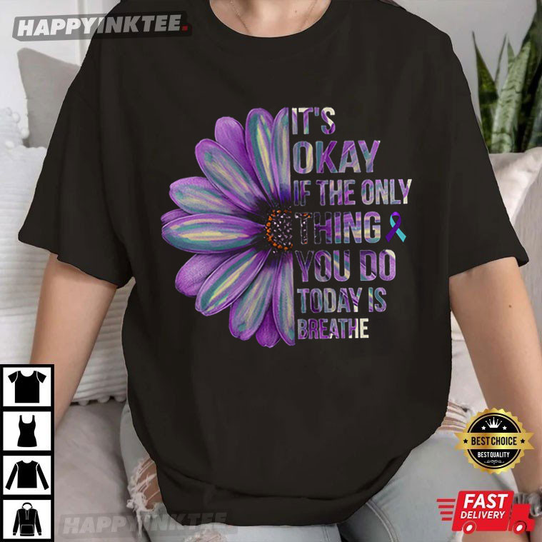 Suicide Prevention It’s Okay If The Only Thing You Do Today Is Breathe T-shirt