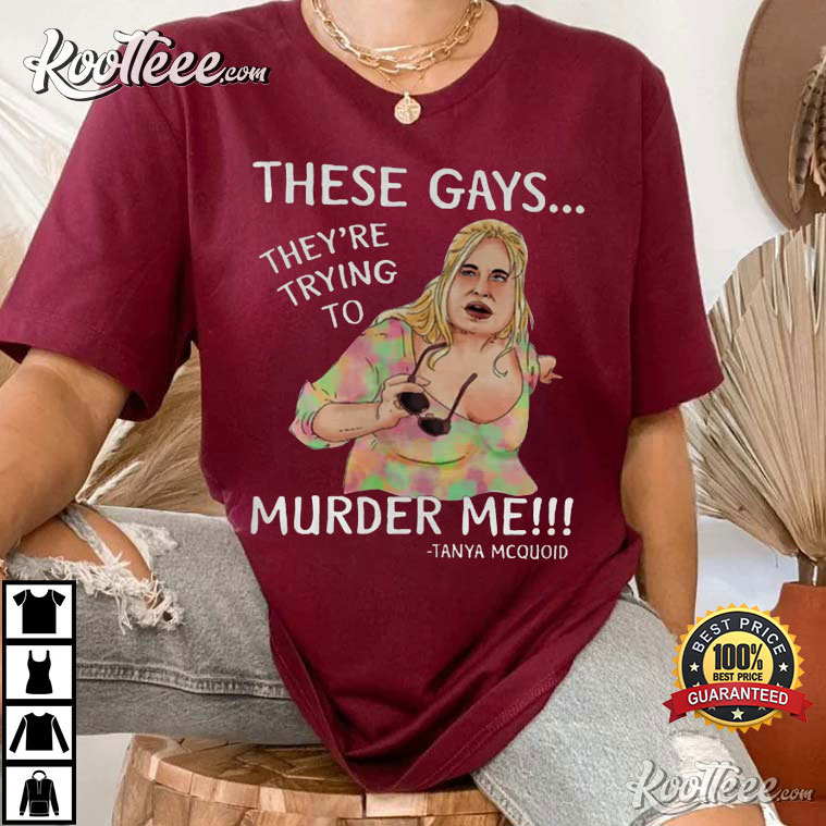 Tanya Mcquoid These Gays, They’re Trying To Murder Me Best T-shirt
