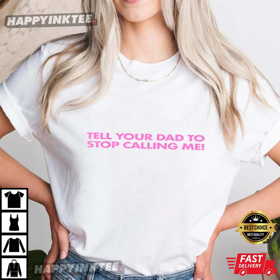 Tell Your Dad To Stop Calling Me Funny Y2k 2000’s Celebrity Meme T-shirt