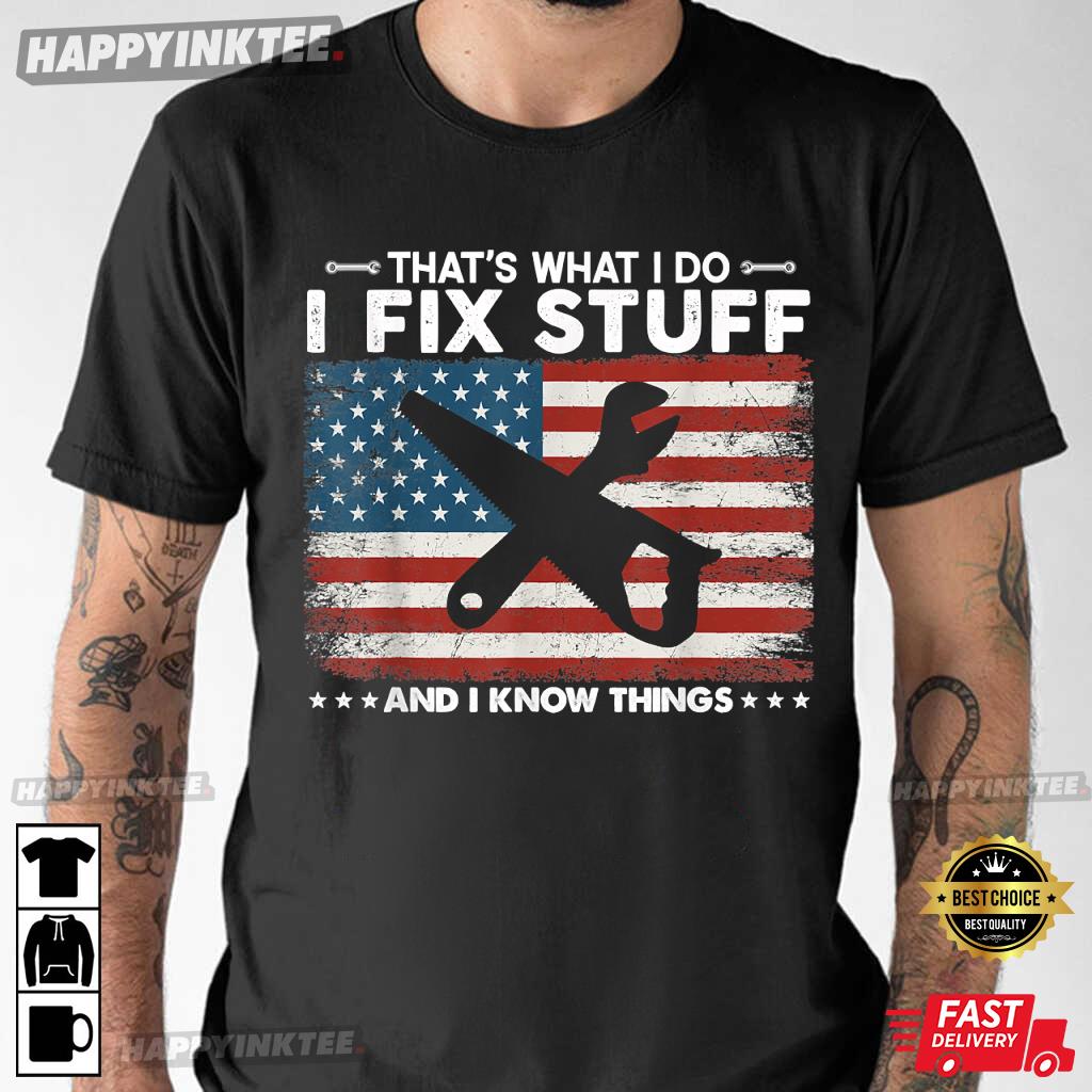 That’s What I Do I Fix Stuff And I Know Things Funny Saying T-shirt