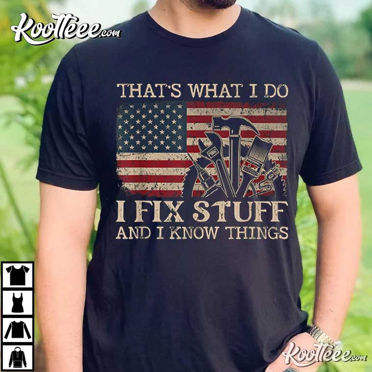 That’s What I Do I Fix Stuff And I Know Things Funny T-shirt