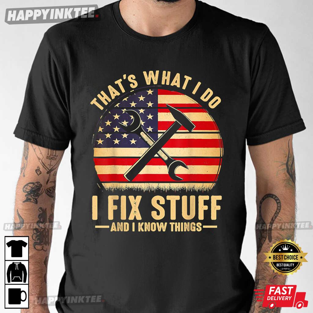 That’s What I Do I Fix Stuff And I Know Things T-shirt