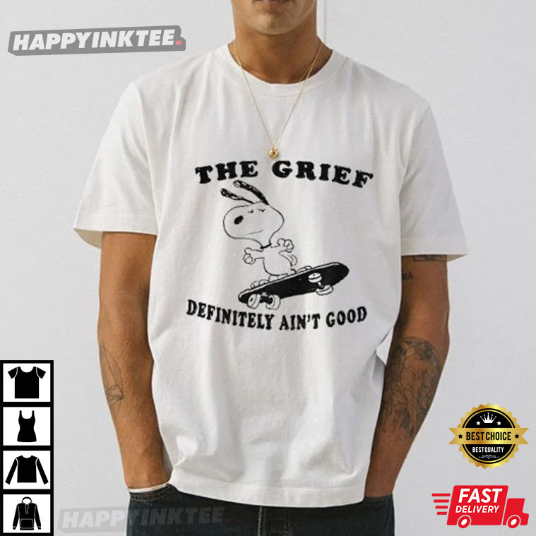 The Grief Definitely Ain’t Good T-shirt