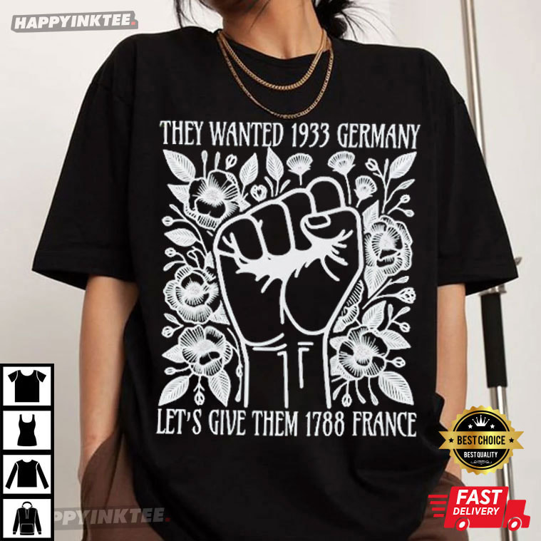They Wanted 1933 Germany Let’s Give Them 1788 France T-shirt