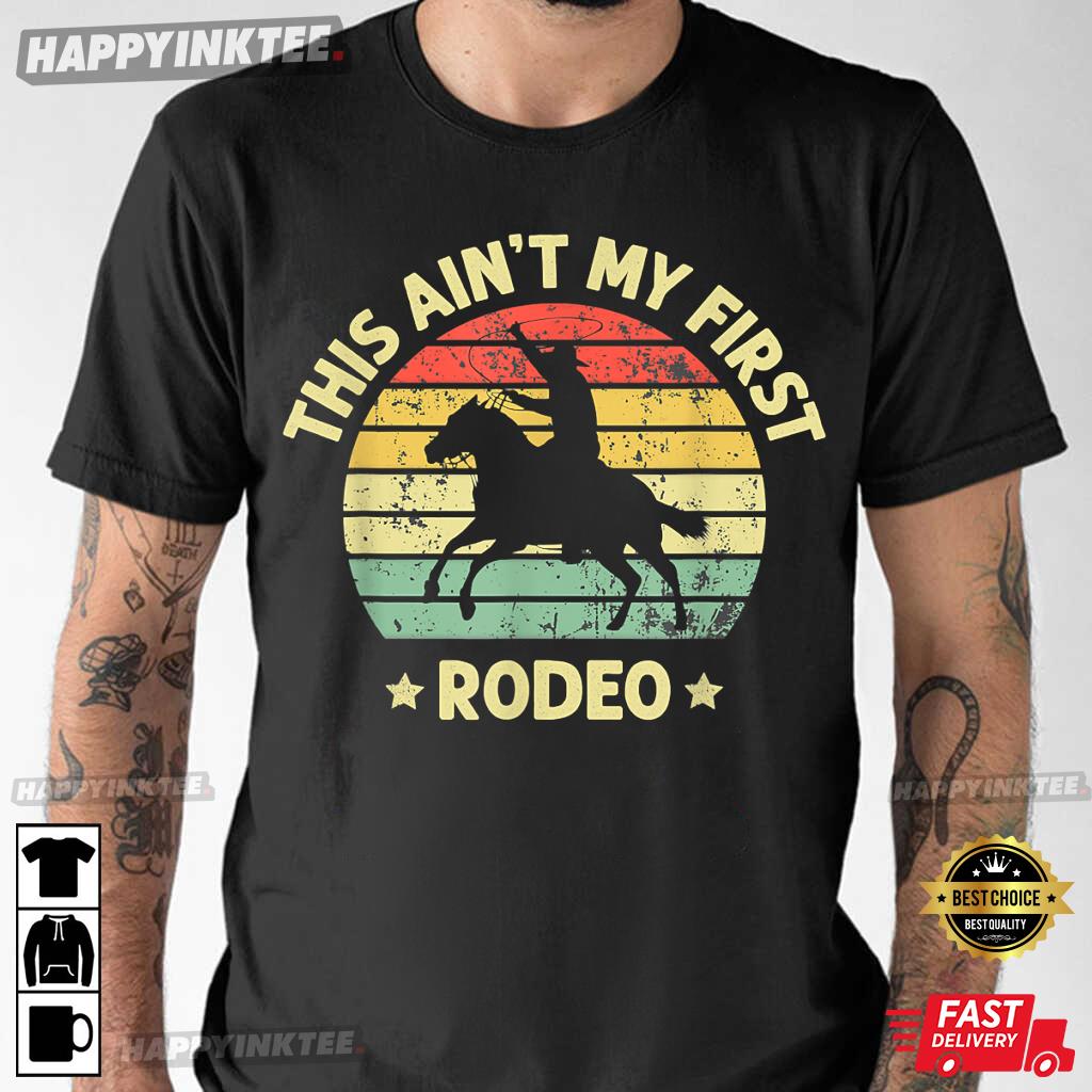 This Ain’t My First Rodeo Horse Rider Cowboy Riding T-shirt