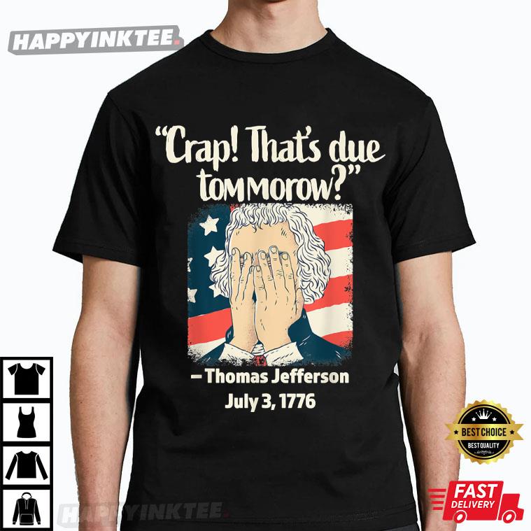 Thomas Jefferson 4th Of July Crap That’s Due Tomorrow 1776 T-shirt