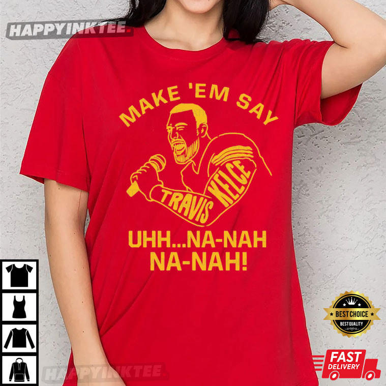 Travis Kelce, Kansas City Chiefs Make ‘em Say T-shirt