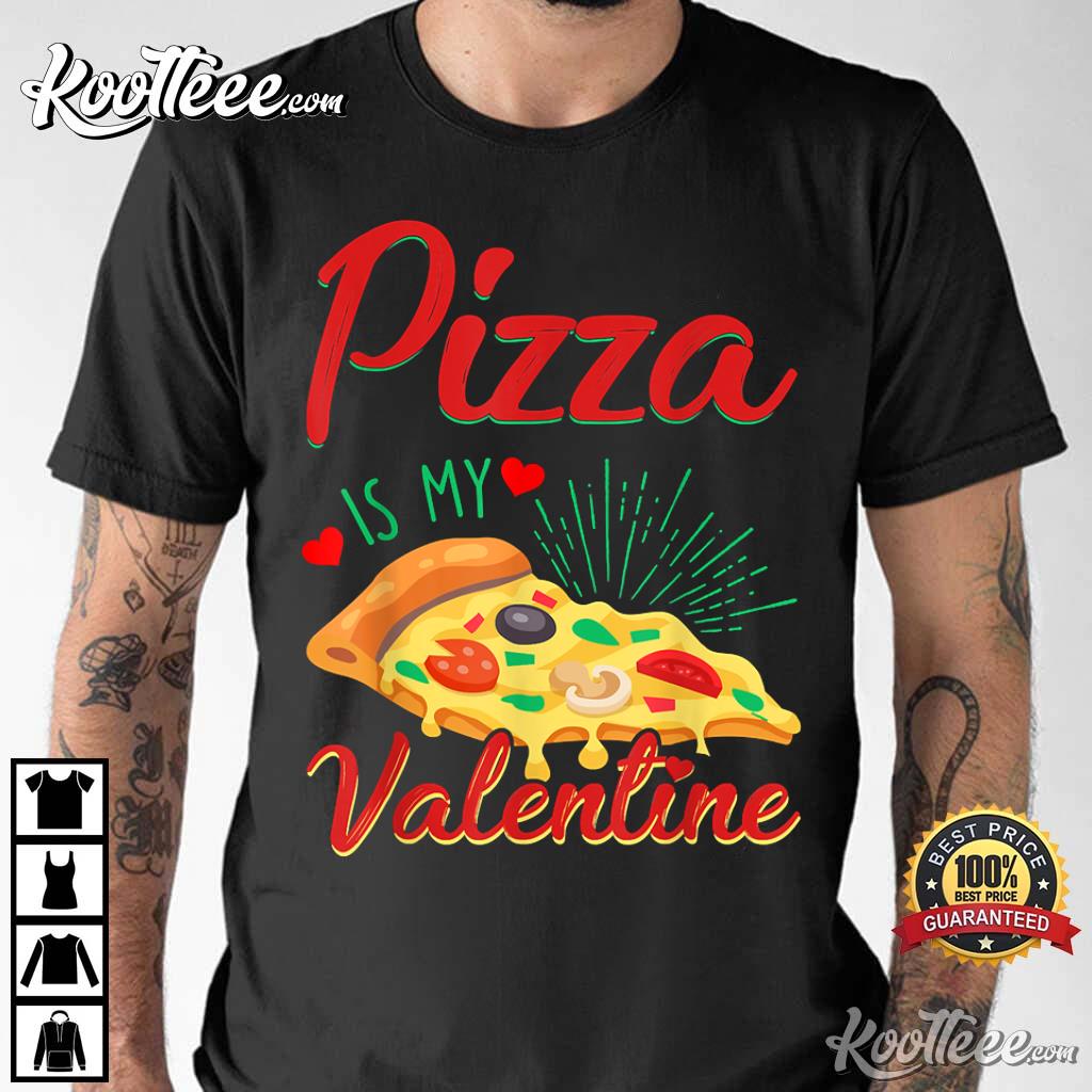 Valentine’s Day Pizza Is My Valentine T-shirt